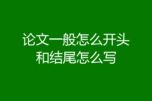 论文一般怎么开头和结尾怎么写