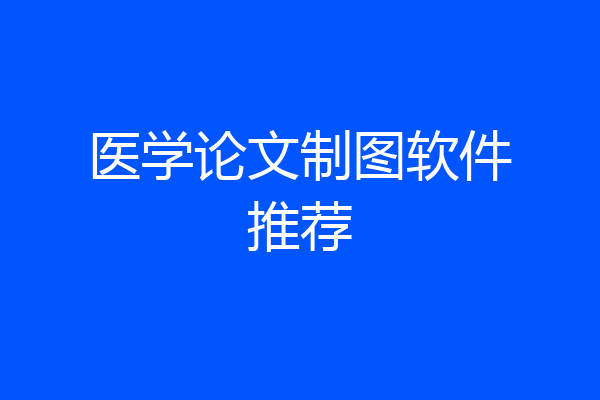 医学论文制图软件推荐