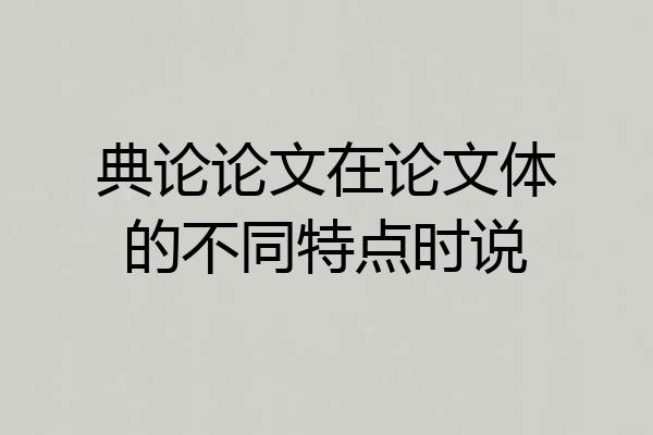 典论论文在论文体的不同特点时说