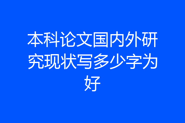本科论文国内外研究现状写多少字为好
