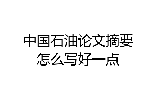 中国石油论文摘要怎么写好一点
