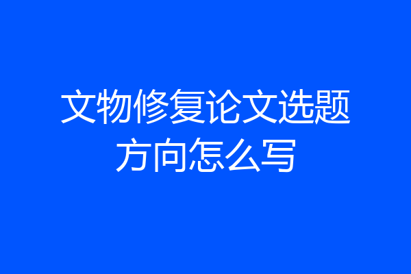 文物修复论文选题方向怎么写