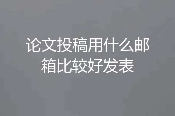 论文投稿用什么邮箱比较好发表