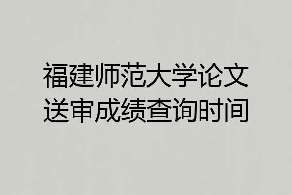 福建师范大学论文送审成绩查询时间