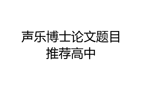 声乐博士论文题目推荐高中