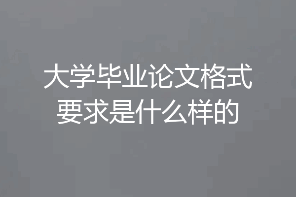 大学毕业论文格式要求是什么样的