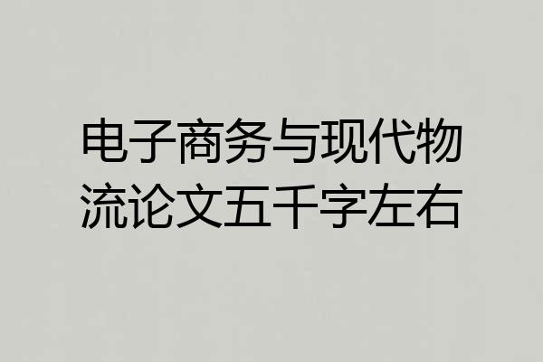 电子商务与现代物流论文五千字左右