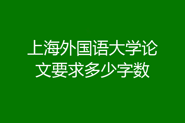 上海外国语大学论文要求多少字数