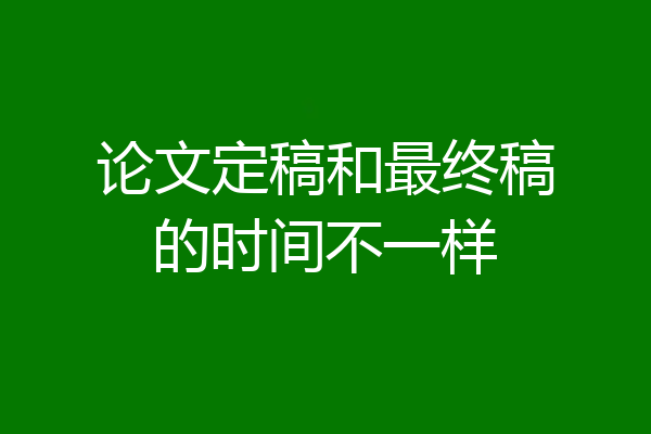 论文定稿和最终稿的时间不一样