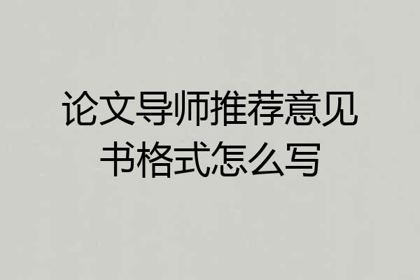 论文导师推荐意见书格式怎么写