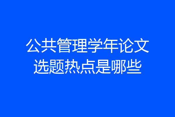 公共管理学年论文选题热点是哪些
