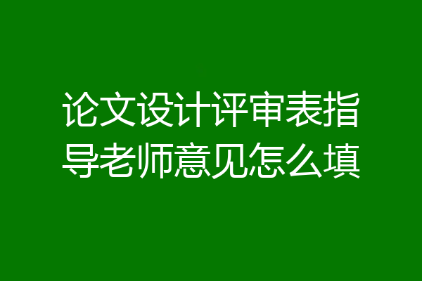 论文设计评审表指导老师意见怎么填