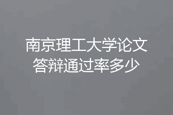 南京理工大学论文答辩通过率多少