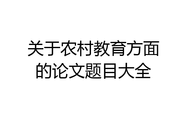 关于农村教育方面的论文题目大全