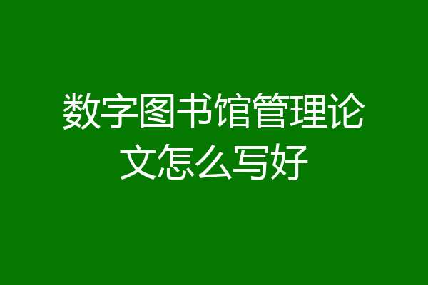 数字图书馆管理论文怎么写好