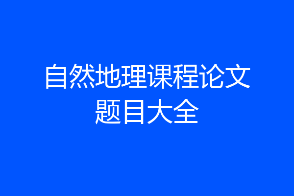 自然地理课程论文题目大全