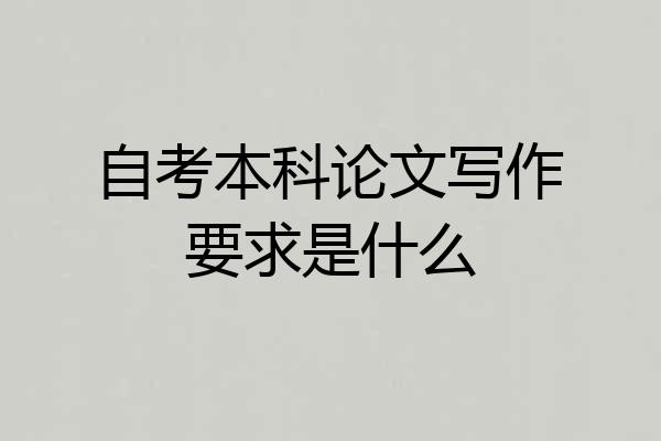 自考本科论文写作要求是什么