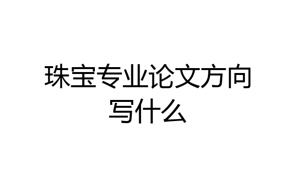 珠宝专业论文方向写什么