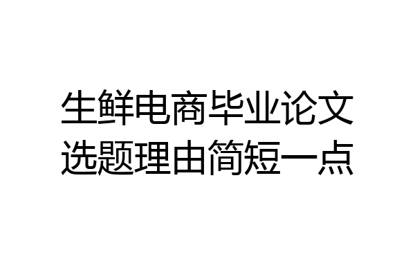 生鲜电商毕业论文选题理由简短一点