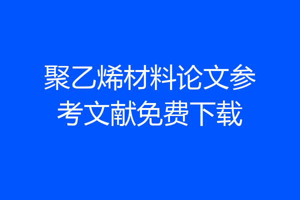 聚乙烯材料论文参考文献免费下载