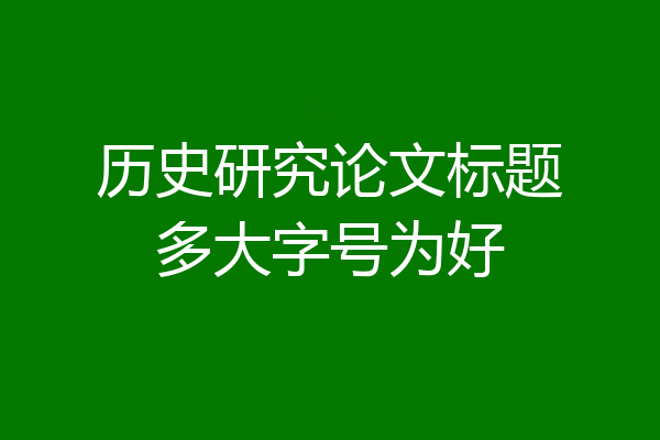 历史研究论文标题多大字号为好