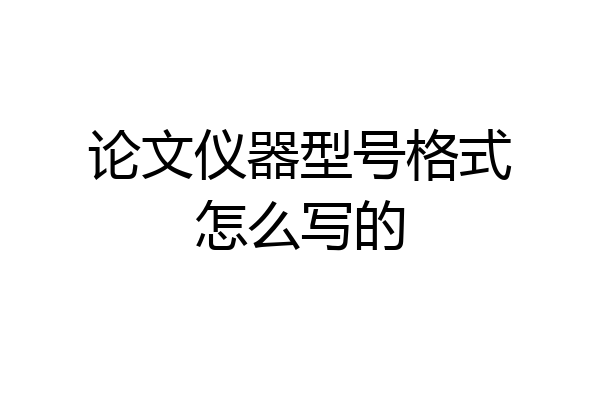 论文仪器型号格式怎么写的