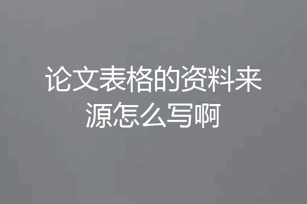 论文表格的资料来源怎么写啊