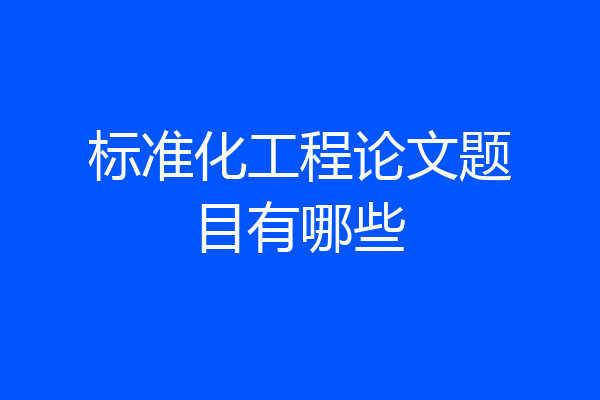 标准化工程论文题目有哪些