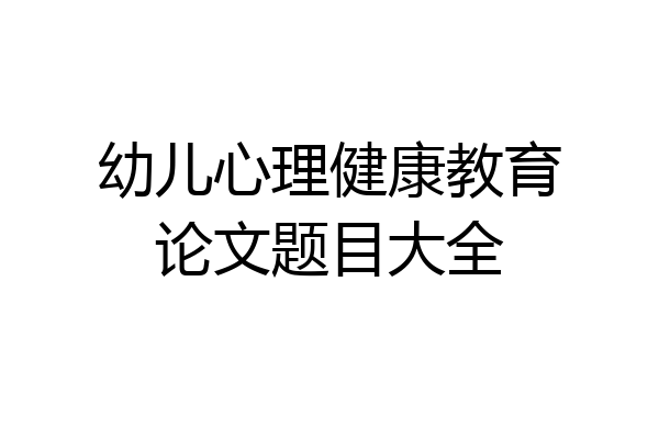 幼儿心理健康教育论文题目大全