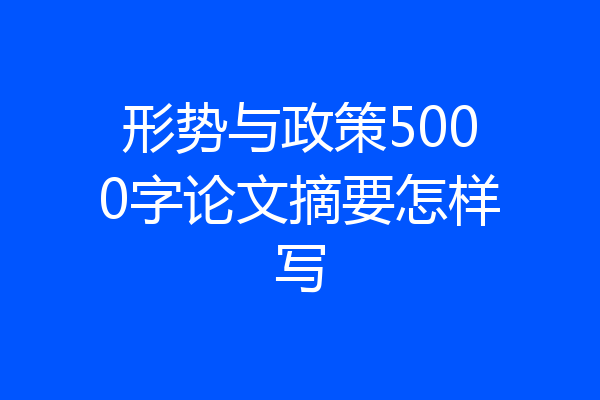 形势与政策5000字论文摘要怎样写