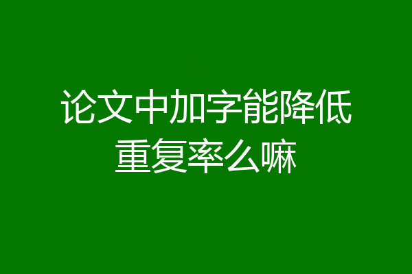 论文中加字能降低重复率么嘛