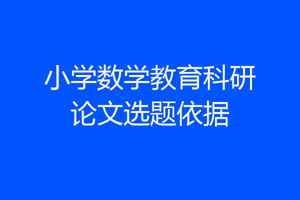 小学数学教育科研论文选题依据