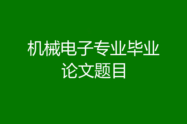 机械电子专业毕业论文题目