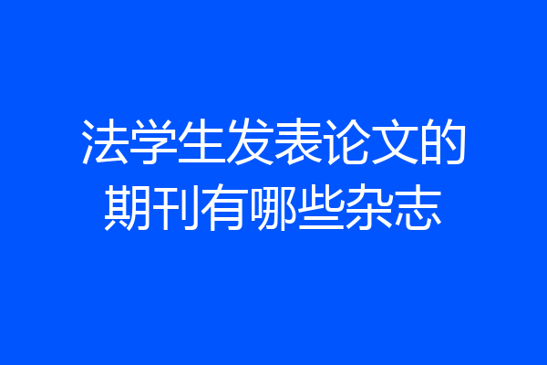 法学生发表论文的期刊有哪些杂志