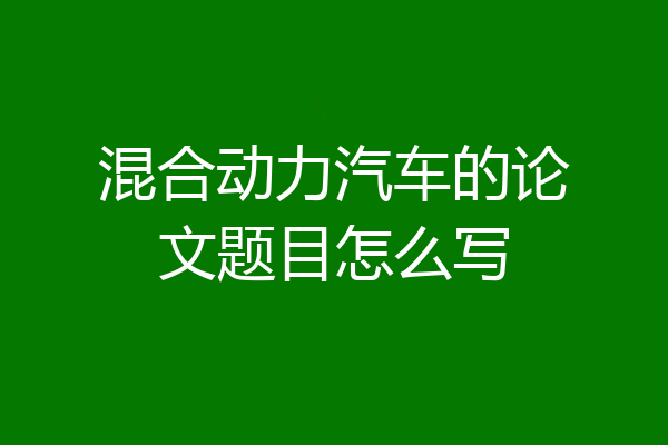 混合动力汽车的论文题目怎么写