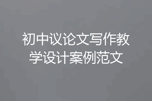 初中议论文写作教学设计案例范文