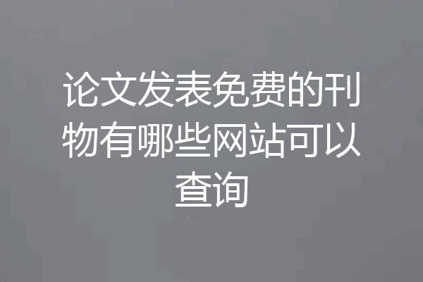 论文发表免费的刊物有哪些网站可以查询