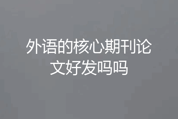 外语的核心期刊论文好发吗吗