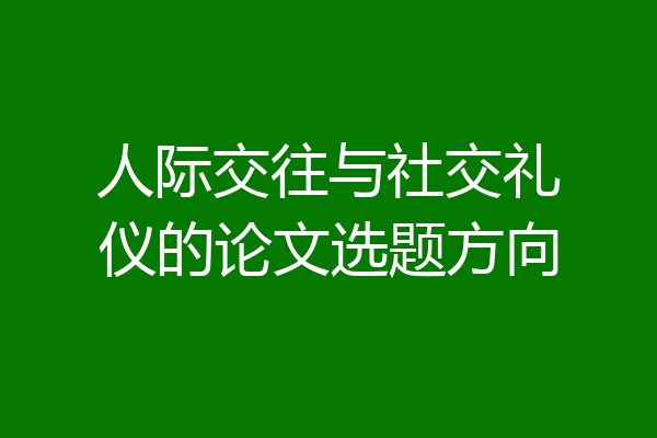 人际交往与社交礼仪的论文选题方向
