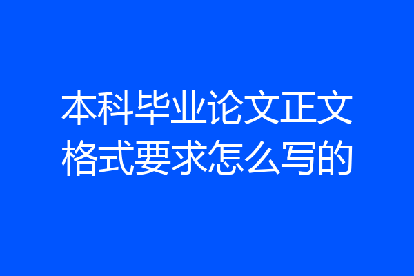 本科毕业论文正文格式要求怎么写的