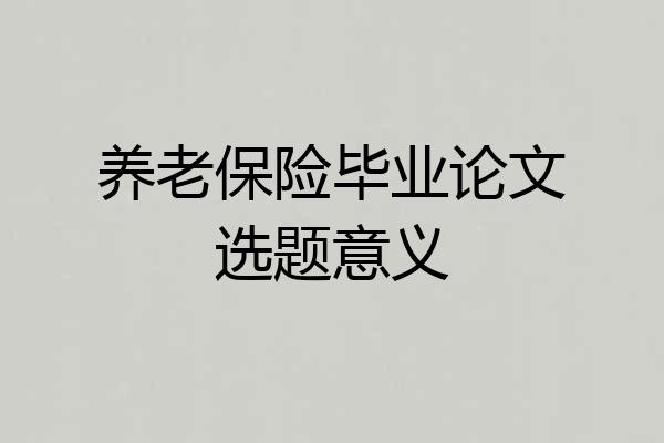 养老保险毕业论文选题意义