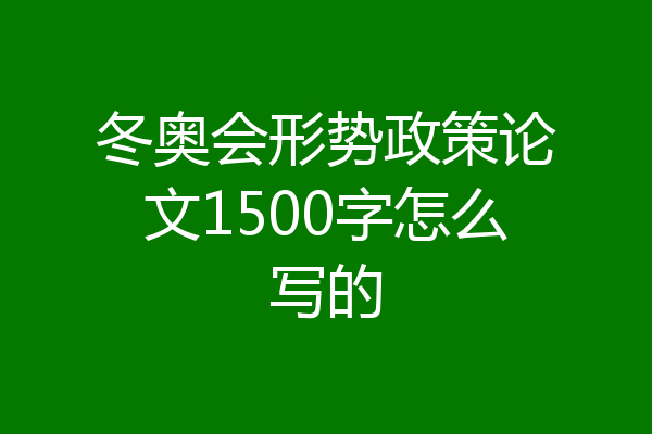 冬奥会形势政策论文1500字怎么写的