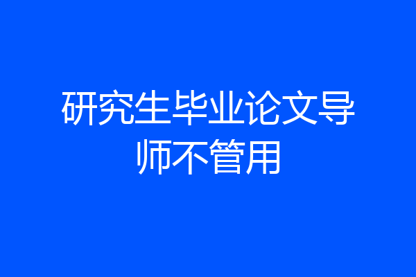 研究生毕业论文导师不管用