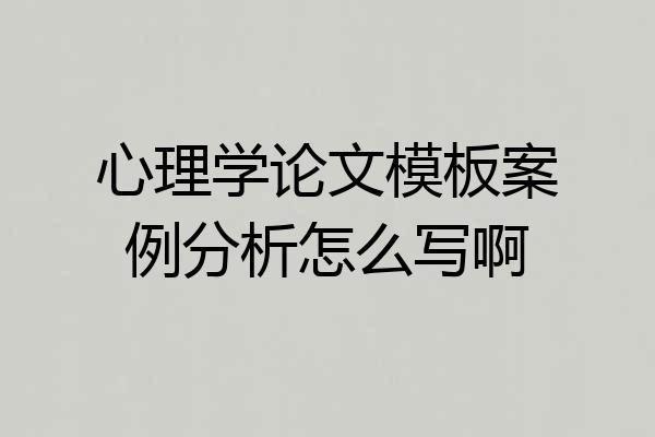 心理学论文模板案例分析怎么写啊