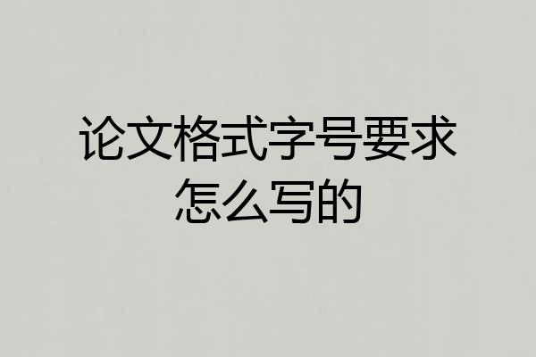 论文格式字号要求怎么写的