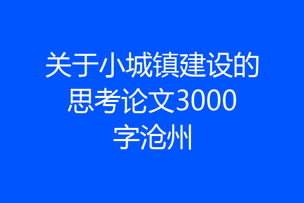 关于小城镇建设的思考论文3000字沧州