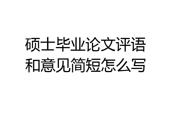 硕士毕业论文评语和意见简短怎么写
