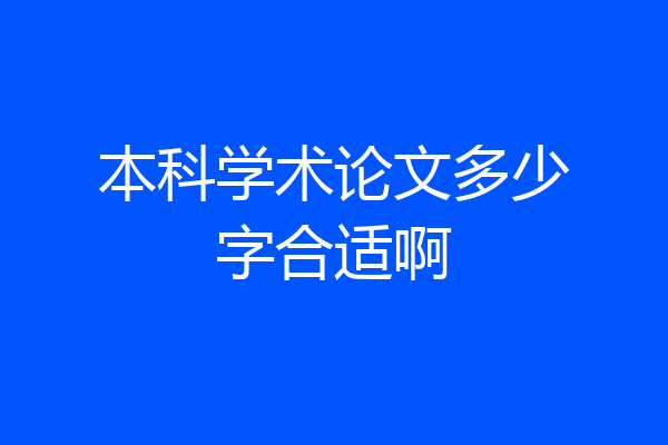 本科学术论文多少字合适啊