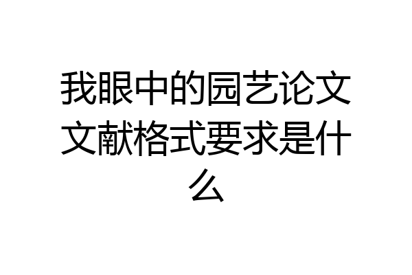 我眼中的园艺论文文献格式要求是什么