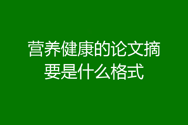 营养健康的论文摘要是什么格式